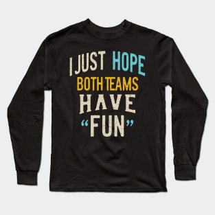 I Just Hope Both Teams Have Fun - Sports Fan Graphic Long Sleeve T-Shirt